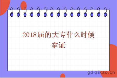 2018届的大专什么时候拿证