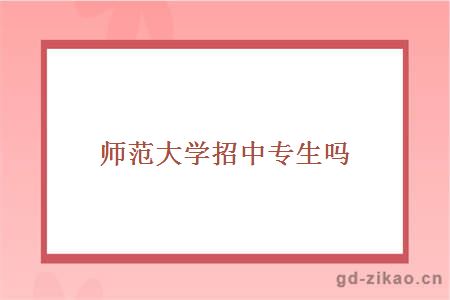 师范大学招中专生吗