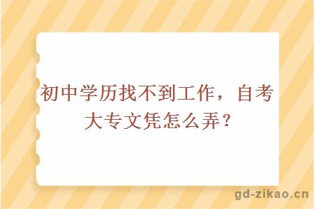 初中学历找不到工作，自考大专文凭怎么弄？