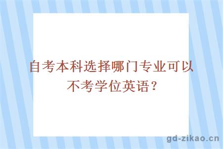 自考本科选择哪门专业可以不考学位英语