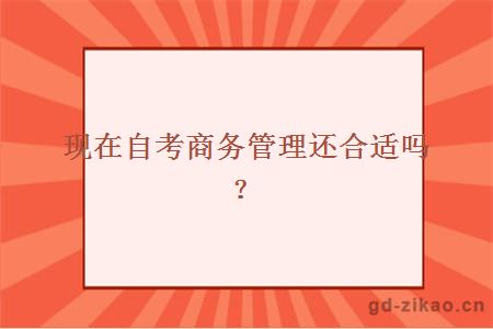 现在自考商务管理还合适吗？