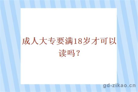 成人大专要满18岁才可以读吗