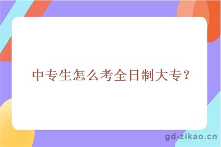 中专生怎么考全日制大专？