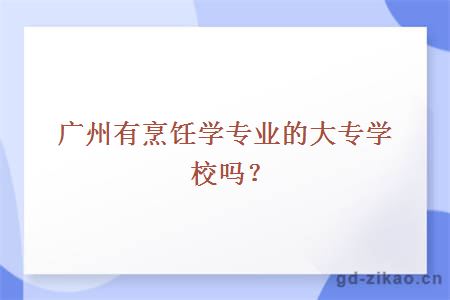 广州有烹饪学专业的大专学校吗