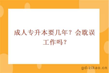 成人专升本要几年？会耽误工作吗