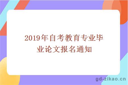 2019年自考教育专业毕业论文报名通知