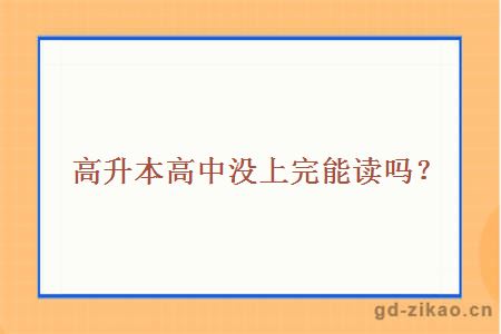 高升本高中没上完能读吗