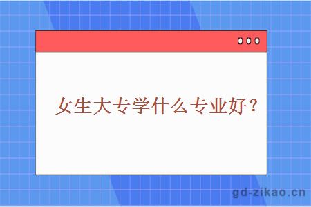 女生大专学什么专业好