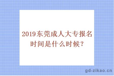 2019东莞成人大专报名时间是什么时候