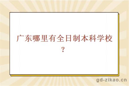 广东哪里有全日制本科学校？