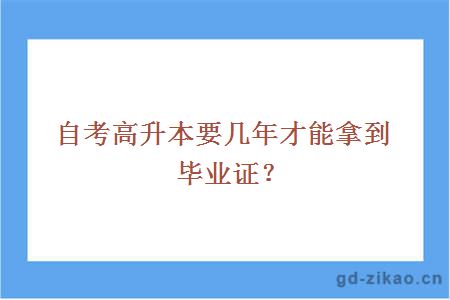  自考高升本要几年才能拿到毕业证