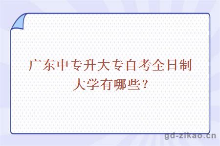 广东中专升大专自考全日制大学有哪些？