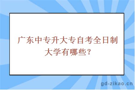 广东中专升大专自考全日制大学有哪些