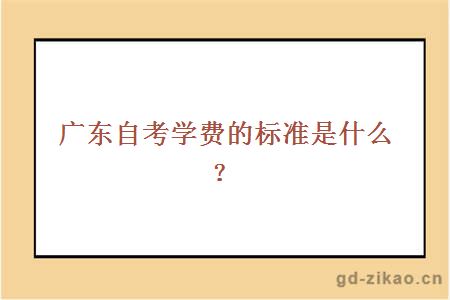 广东自考学费的标准是什么？