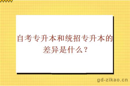 自考专升本和统招专升本的差异是什么？