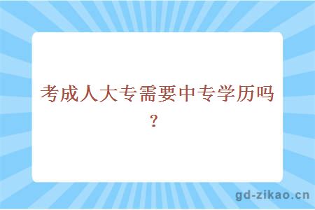 考成人大专需要中专学历吗？