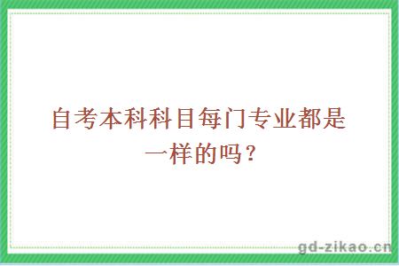 自考本科科目每门专业都是一样的吗？