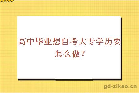 高中毕业想自考大专学历要怎么做？