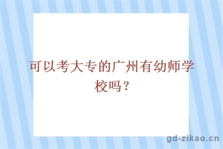 可以考大专的广州有幼师学校吗？