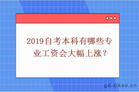  2019自考本科有哪些专业工资会大幅上涨