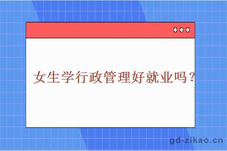 女生学行政管理好就业吗？