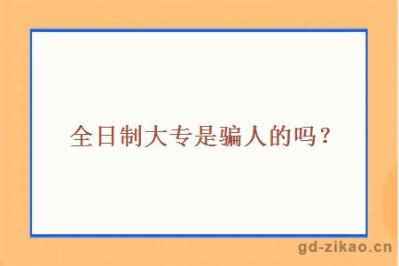 全日制大专是骗人的吗？