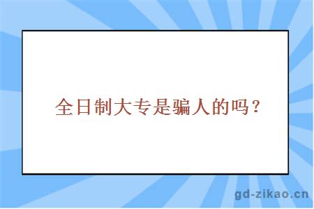 全日制大专是骗人的吗