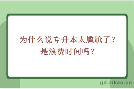 为什么说专升本太尴尬了？是浪费时间吗