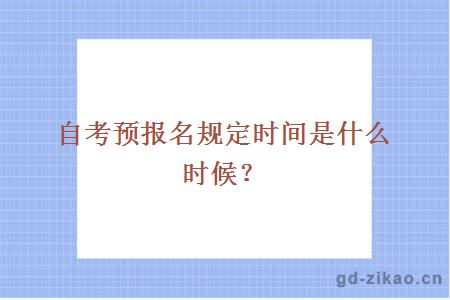 自考预报名规定时间是什么时候？