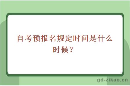 自考预报名规定时间是什么时候