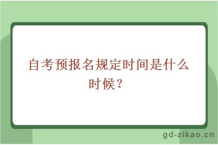 自考预报名规定时间是什么时候