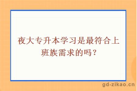 夜大专升本学习是最符合上班族需求的吗？