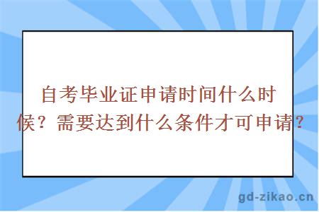 自考毕业证申请时间什么时候？需要达到什么条件才可申请？