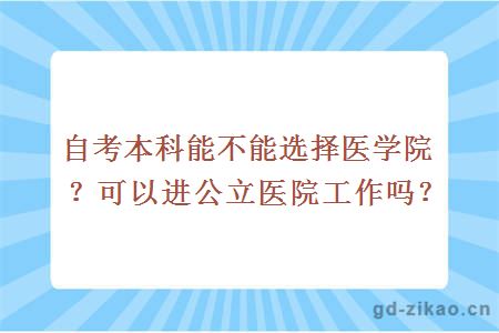 自考本科能不能选择医学院？可以进公立医院工作吗？