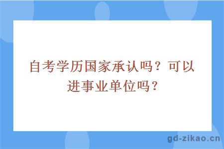 自考学历国家承认吗？可以进事业单位吗？