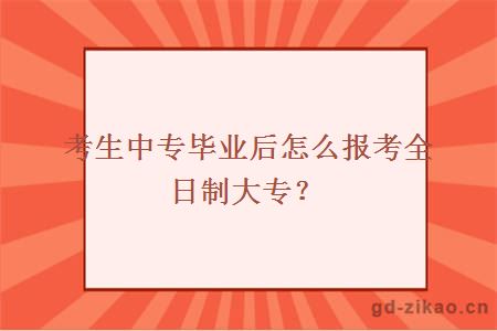 考生中专毕业后怎么报考全日制大专？