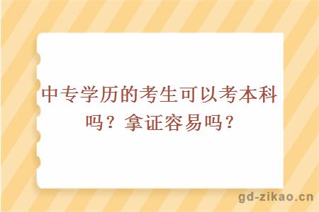 中专学历的考生可以考本科吗？拿证容易吗？