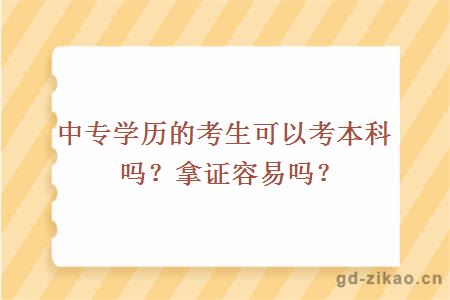 中专学历的考生可以考本科吗？拿证容易吗？