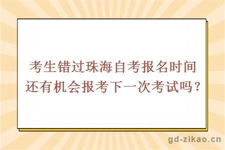 考生错过珠海自考报名时间还有机会报考下一次考试吗？