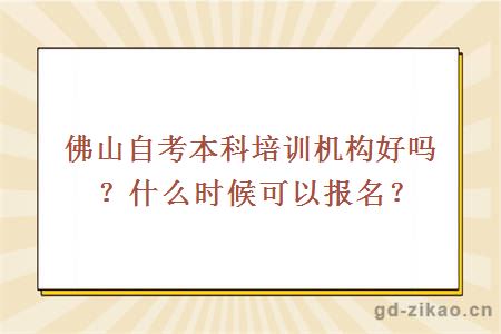 佛山自考本科培训机构好吗？什么时候可以报名？