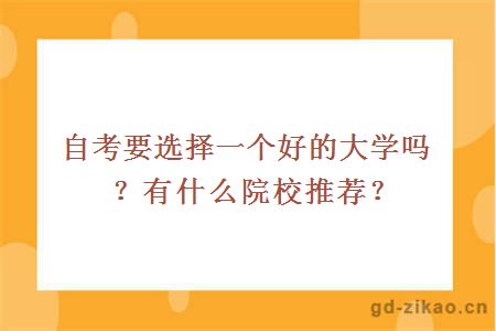 自考要选择一个好的大学吗？有什么院校推荐？