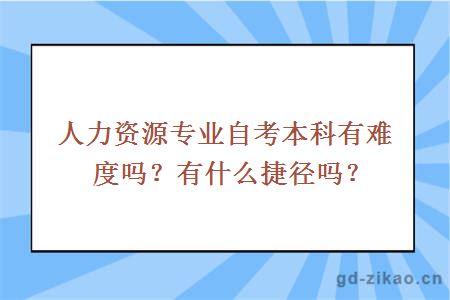 人力资源专业自考本科有难度吗？有什么捷径吗？