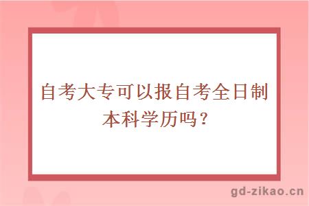 自考大专可以报自考全日制本科学历吗？