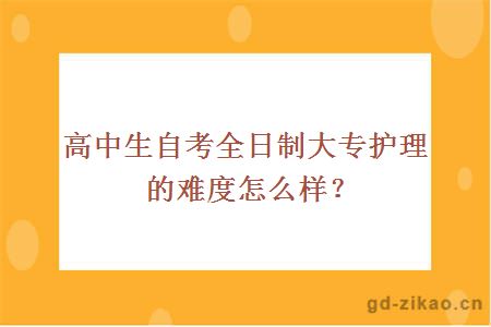 高中生自考全日制大专护理的难度怎么样？