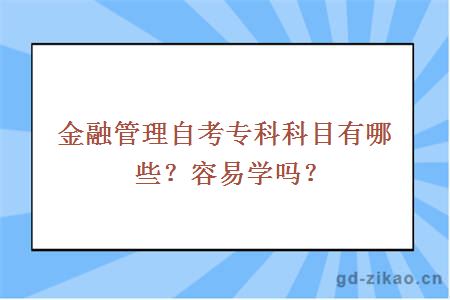 金融管理自考专科科目有哪些？容易学吗？