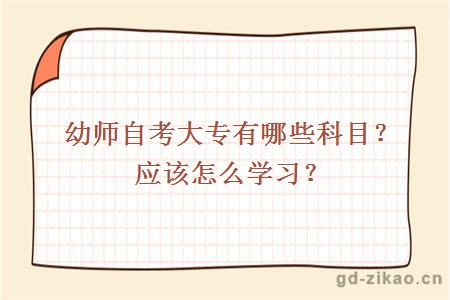 幼师自考大专有哪些科目？应该怎么学习？