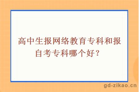 高中生报网络教育专科和报自考专科哪个好？