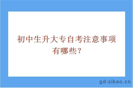 初中生升大专自考注意事项有哪些？