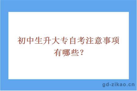 初中生升大专自考注意事项有哪些？