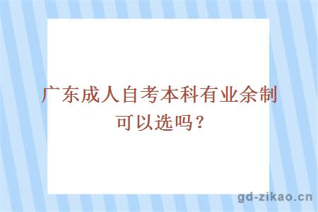 广东成人自考本科有业余制可以选吗？